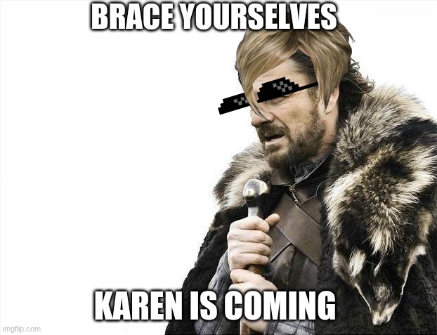 KARREN | BRACE YOURSELVES; KAREN IS COMING | image tagged in memes,brace yourselves x is coming,karen | made w/ Imgflip meme maker