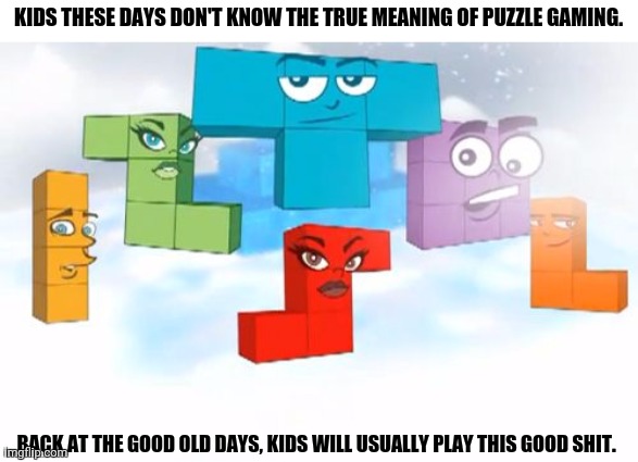 stupid tetris things | KIDS THESE DAYS DON'T KNOW THE TRUE MEANING OF PUZZLE GAMING. BACK AT THE GOOD OLD DAYS, KIDS WILL USUALLY PLAY THIS GOOD SHIT. | image tagged in memes,baby boomers,boardgames | made w/ Imgflip meme maker