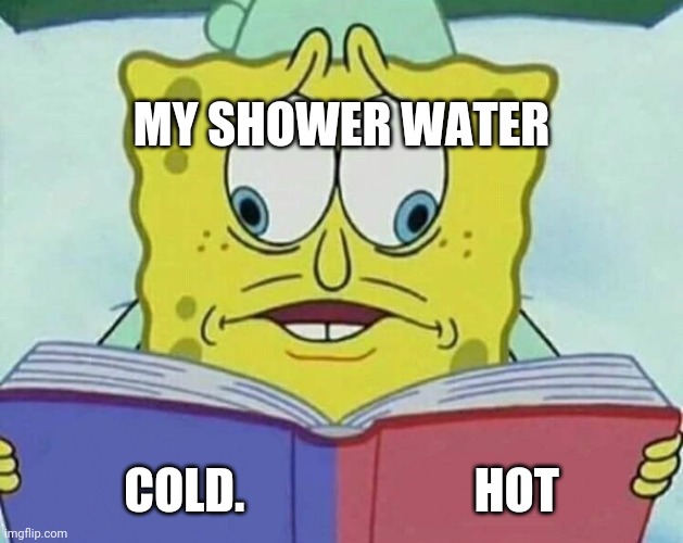 Shower lololololo | MY SHOWER WATER; COLD.                        HOT | image tagged in cross eyed spongebob | made w/ Imgflip meme maker