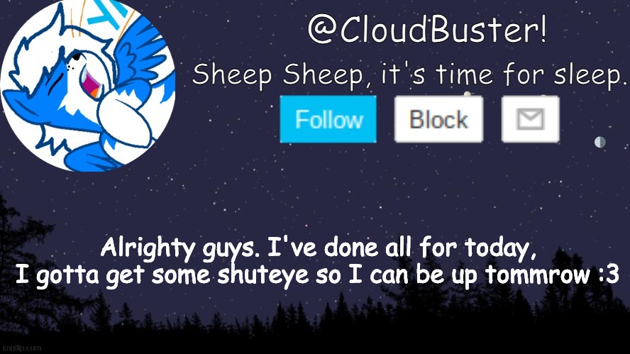 Until tommrow guys! Thanks again for making me the stream leader :D | Alrighty guys. I've done all for today, I gotta get some shuteye so I can be up tommrow :3 | image tagged in clouddays sleep announcement temp | made w/ Imgflip meme maker