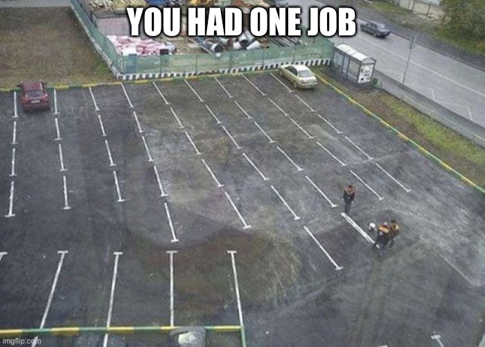 My guy | YOU HAD ONE JOB | image tagged in you had one job,you had one job just the one,you had messed up your last job,dumbass | made w/ Imgflip meme maker
