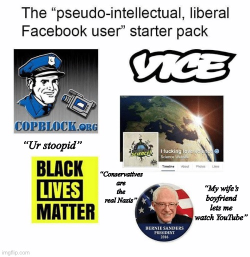 “Conservatives are the real Nazis”; “Ur stoopid”; “My wife’s boyfriend lets me watch YouTube” | image tagged in memes,cuck,cucks,far left,equality,black lives matter | made w/ Imgflip meme maker