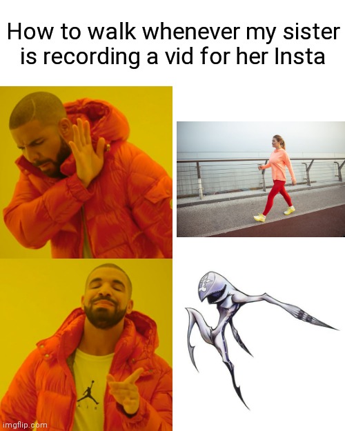 Yes my sis do be like that | How to walk whenever my sister is recording a vid for her Insta | image tagged in memes,drake hotline bling | made w/ Imgflip meme maker