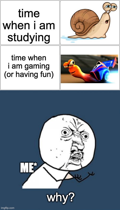 does dis happen to me or to u guys also? | time when i am studying; time when i am gaming (or having fun); ME*; why? | image tagged in memes,blank comic panel 2x2,y u no | made w/ Imgflip meme maker