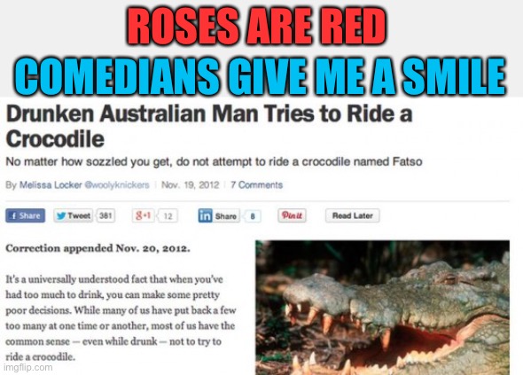 He should make sure that he isn’t drunk when he does that.... | ROSES ARE RED; COMEDIANS GIVE ME A SMILE | image tagged in memes,funny,australian man,drunken,crocodile | made w/ Imgflip meme maker