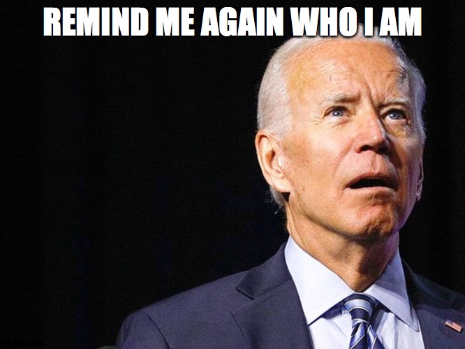 Joe Biden Confused | REMIND ME AGAIN WHO I AM | image tagged in joe biden confused | made w/ Imgflip meme maker