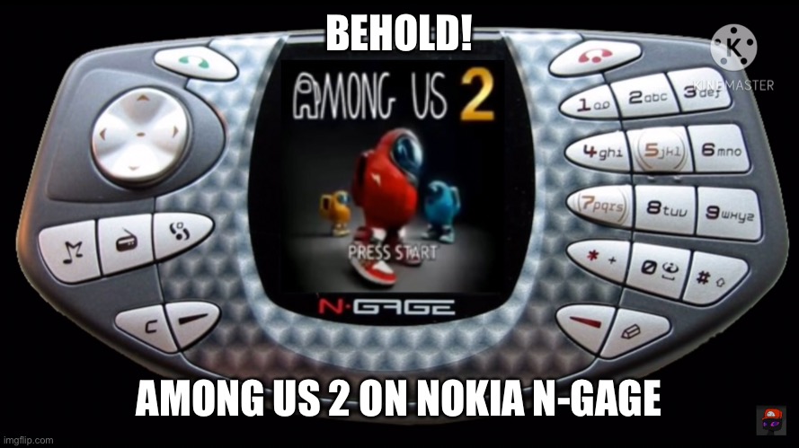 BEHOLD! AMONG US 2 ON NOKIA N-GAGE | image tagged in among us,nokia,video games | made w/ Imgflip meme maker