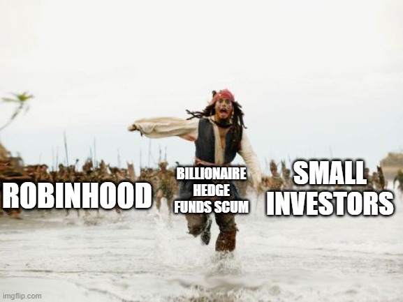 Game stop | ROBINHOOD; SMALL INVESTORS; BILLIONAIRE HEDGE FUNDS SCUM | image tagged in memes,jack sparrow being chased | made w/ Imgflip meme maker