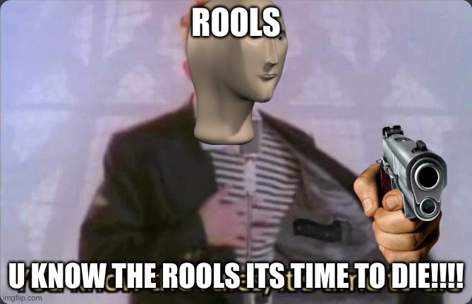 You know the rules, it's time to die | ROOLS; U KNOW THE ROOLS ITS TIME TO DIE!!!! | image tagged in you know the rules it's time to die,meme man,rools | made w/ Imgflip meme maker