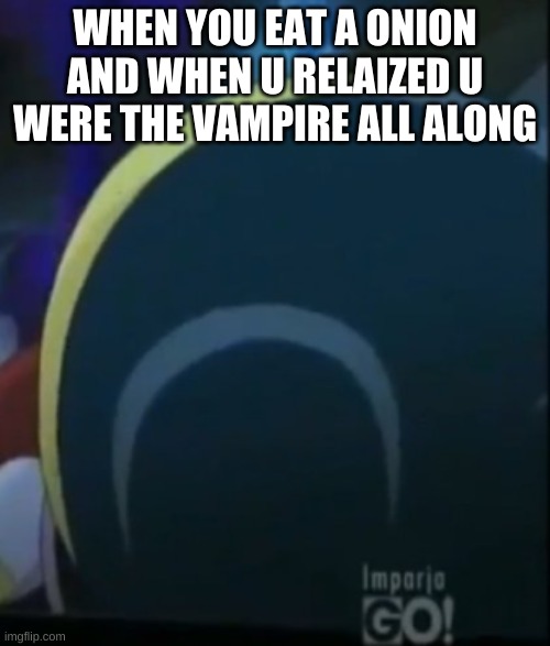 Vampire Mametchi Meme 3 | WHEN YOU EAT A ONION AND WHEN U RELAIZED U WERE THE VAMPIRE ALL ALONG | image tagged in memes | made w/ Imgflip meme maker