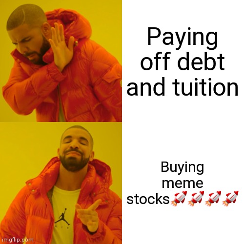 Drake Hotline Bling | Paying off debt and tuition; Buying meme stocks🚀🚀🚀🚀 | image tagged in memes,drake hotline bling | made w/ Imgflip meme maker
