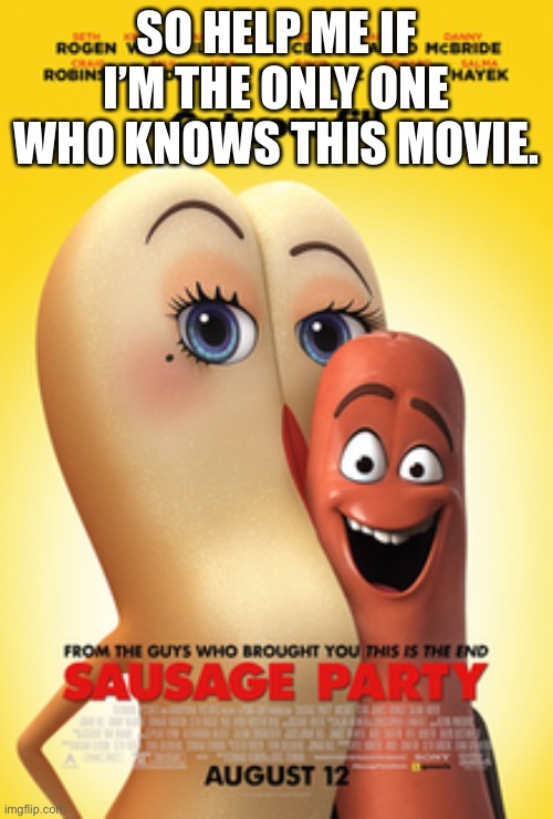SO HELP ME IF I’M THE ONLY ONE WHO KNOWS THIS MOVIE. | made w/ Imgflip meme maker