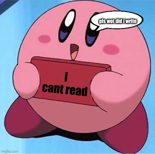 ( ͡° ͜ʖ ͡°) | pls wot did i write; i cant read | image tagged in kirby holding a sign | made w/ Imgflip meme maker