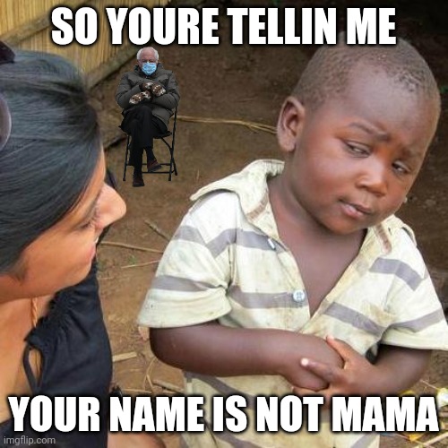 But.. i- | SO YOURE TELLIN ME; YOUR NAME IS NOT MAMA | image tagged in memes,third world skeptical kid,bernie sanders | made w/ Imgflip meme maker