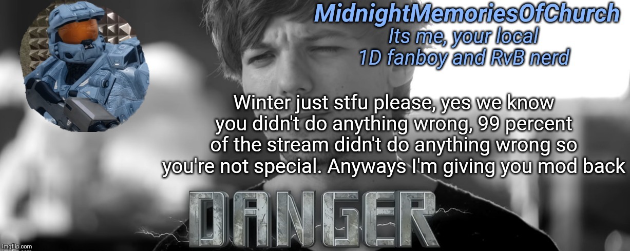 MidnightMemoriesOfChurch One Direction Announcement | Winter just stfu please, yes we know you didn't do anything wrong, 99 percent of the stream didn't do anything wrong so you're not special. Anyways I'm giving you mod back | image tagged in midnightmemoriesofchurch one direction announcement | made w/ Imgflip meme maker