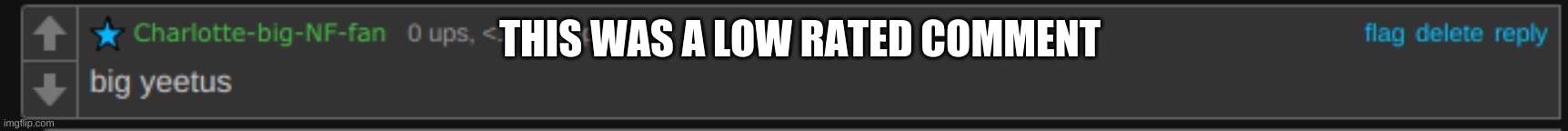 THIS WAS A LOW RATED COMMENT | made w/ Imgflip meme maker