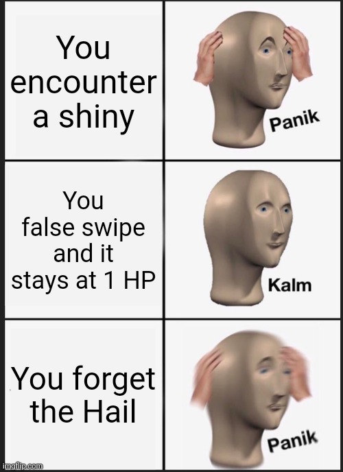 Panik,Calm,Panik,shiny failed | You encounter a shiny; You false swipe and it stays at 1 HP; You forget the Hail | image tagged in memes,panik kalm panik,pokemon | made w/ Imgflip meme maker