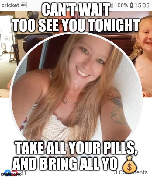 CAN'T WAIT TOO SEE YOU TONIGHT; TAKE ALL YOUR PILLS, AND BRING ALL YO 💰 | image tagged in lake | made w/ Imgflip meme maker