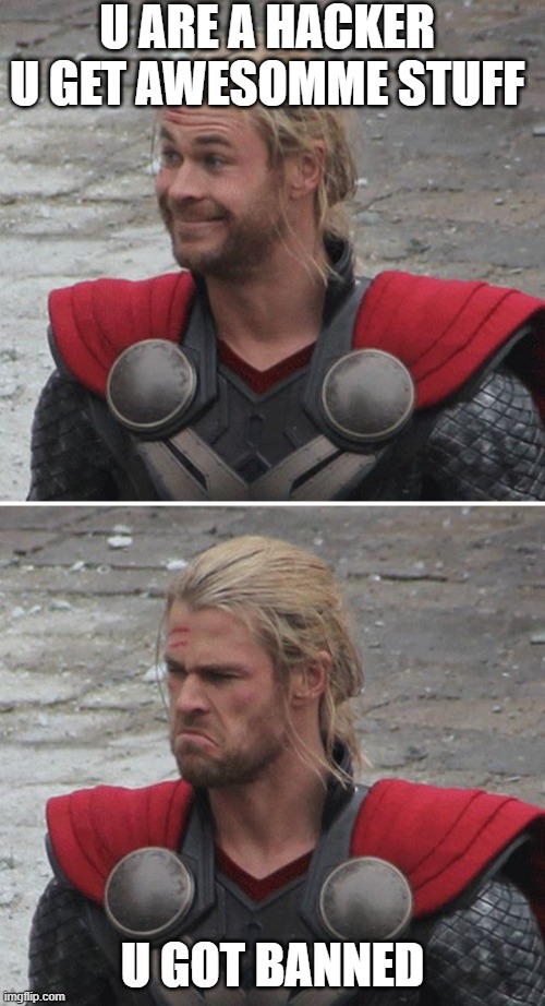 Thor happy then sad | U ARE A HACKER U GET AWESOMME STUFF; U GOT BANNED | image tagged in thor happy then sad | made w/ Imgflip meme maker
