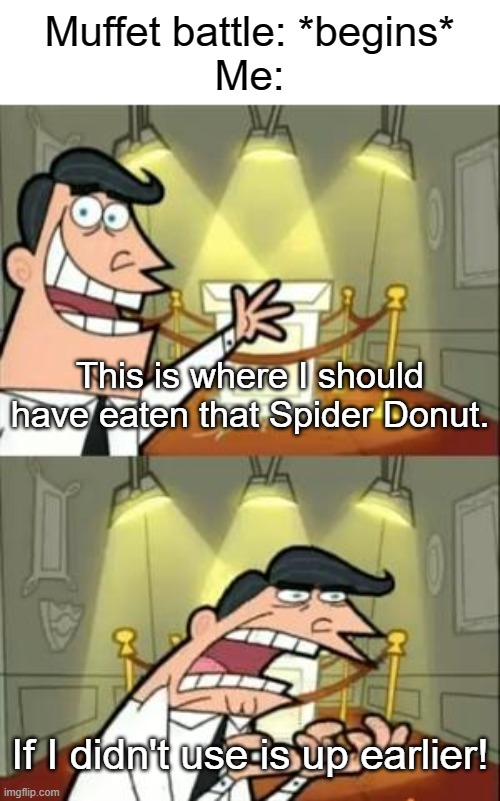 This is where I should have eaten that Spider Donut. | Muffet battle: *begins*
Me:; This is where I should have eaten that Spider Donut. If I didn't use is up earlier! | image tagged in memes,this is where i'd put my trophy if i had one,undertale,battle,spiders | made w/ Imgflip meme maker
