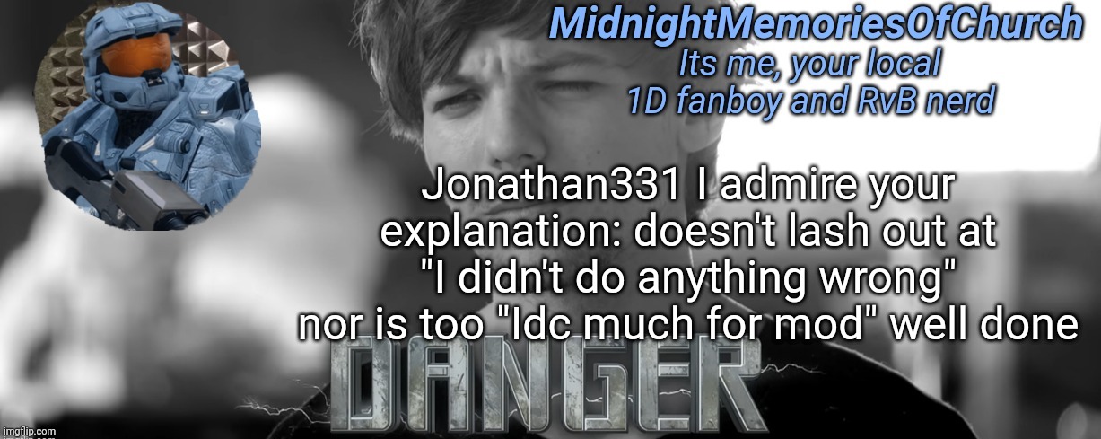 MidnightMemoriesOfChurch One Direction Announcement | Jonathan331 I admire your explanation: doesn't lash out at "I didn't do anything wrong" nor is too "Idc much for mod" well done | image tagged in midnightmemoriesofchurch one direction announcement | made w/ Imgflip meme maker