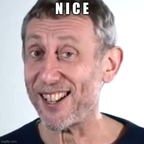 JEOJFJWEJFW | N I C E | image tagged in nice micheal rosen | made w/ Imgflip meme maker