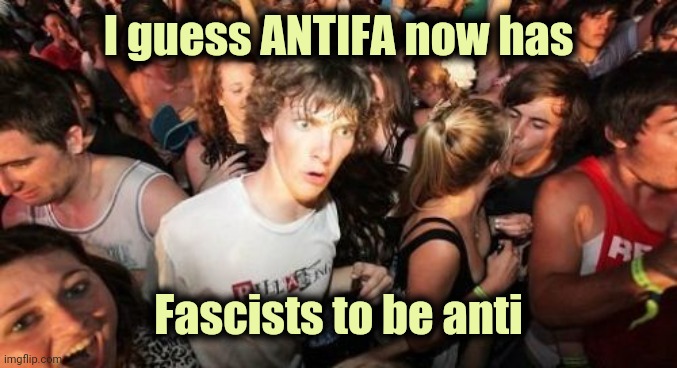 Now it makes sense | I guess ANTIFA now has; Fascists to be anti | image tagged in memes,sudden clarity clarence,fascists,now this is an avengers level threat,antifa,you can do it | made w/ Imgflip meme maker