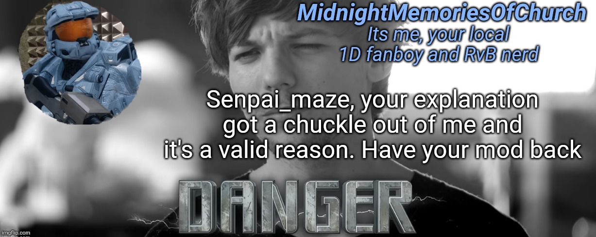 MidnightMemoriesOfChurch One Direction Announcement | Senpai_maze, your explanation got a chuckle out of me and it's a valid reason. Have your mod back | image tagged in midnightmemoriesofchurch one direction announcement | made w/ Imgflip meme maker