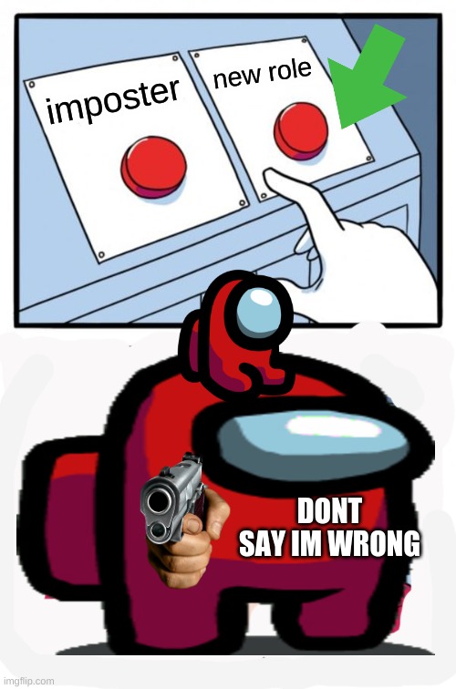 Two Buttons Meme | new role; imposter; DONT SAY IM WRONG | image tagged in memes,two buttons | made w/ Imgflip meme maker