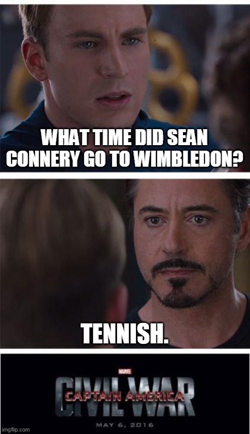 Marvel Civil War 1 | WHAT TIME DID SEAN CONNERY GO TO WIMBLEDON? TENNISH. | image tagged in memes,marvel civil war 1 | made w/ Imgflip meme maker