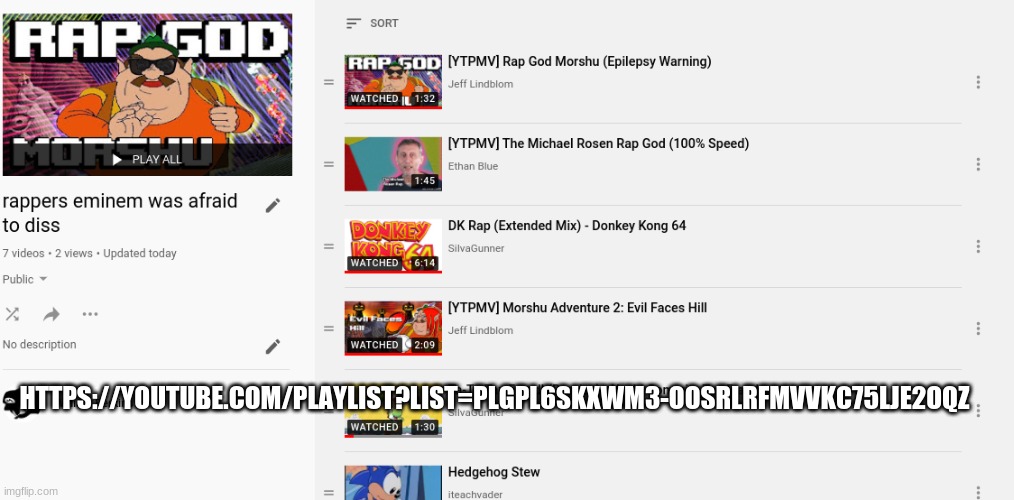 https://youtube.com/playlist?list=PLgPL6sKxWm3-oOsRlRFmVVKC75lJe2oQZ | HTTPS://YOUTUBE.COM/PLAYLIST?LIST=PLGPL6SKXWM3-OOSRLRFMVVKC75LJE2OQZ | made w/ Imgflip meme maker