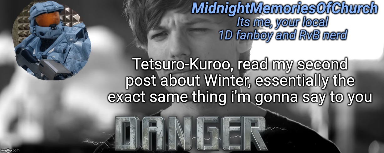 MidnightMemoriesOfChurch One Direction Announcement | Tetsuro-Kuroo, read my second post about Winter, essentially the exact same thing i'm gonna say to you | image tagged in midnightmemoriesofchurch one direction announcement | made w/ Imgflip meme maker