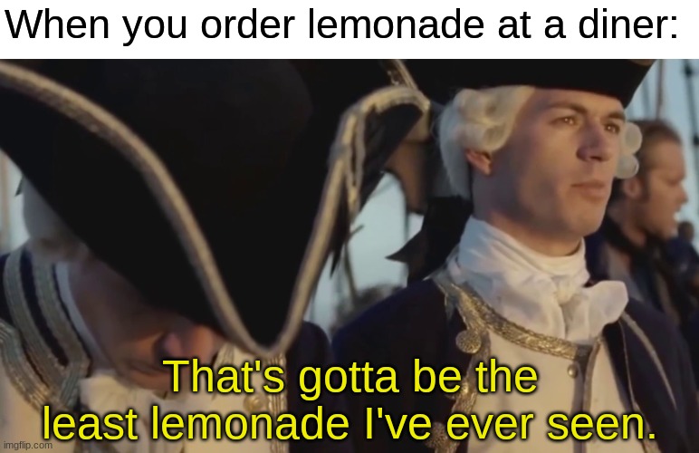 Diner lemonade: 1% lemonade, 99% ice cubes! | When you order lemonade at a diner:; That's gotta be the least lemonade I've ever seen. | image tagged in thats gotta be the best pirate i've ever seen,memes,diner,lemonade | made w/ Imgflip meme maker