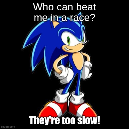 Too slow! |  Who can beat me in a race? They're too slow! | image tagged in memes,you're too slow sonic | made w/ Imgflip meme maker