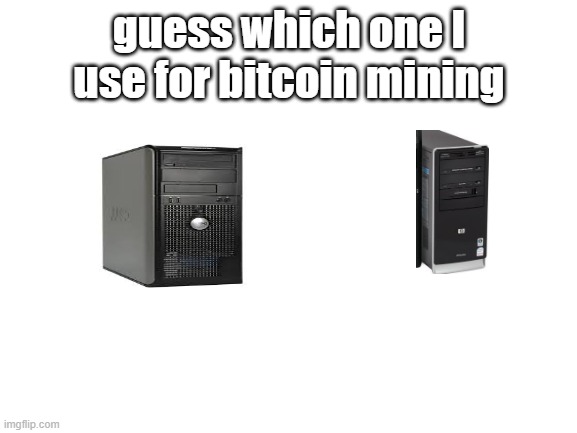Blank White Template | guess which one I use for bitcoin mining | image tagged in blank white template,pc,bitcoin,potato pc,guess what | made w/ Imgflip meme maker