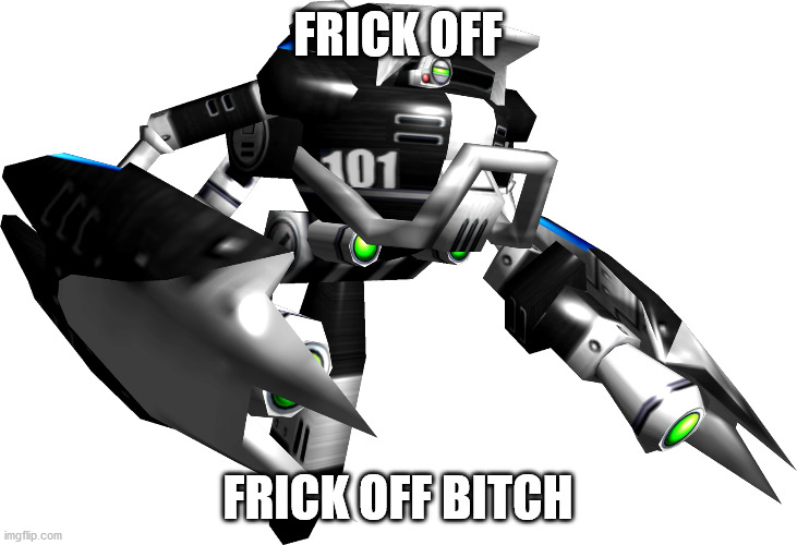 FRick | FRICK OFF; FRICK OFF BITCH | image tagged in memes,funny memes,sonic the hedgehog,sonic adventure 2,robot,original meme | made w/ Imgflip meme maker