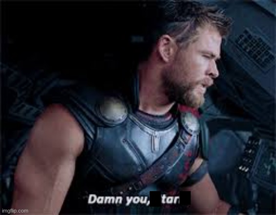 Damn you, tar | image tagged in thor | made w/ Imgflip meme maker