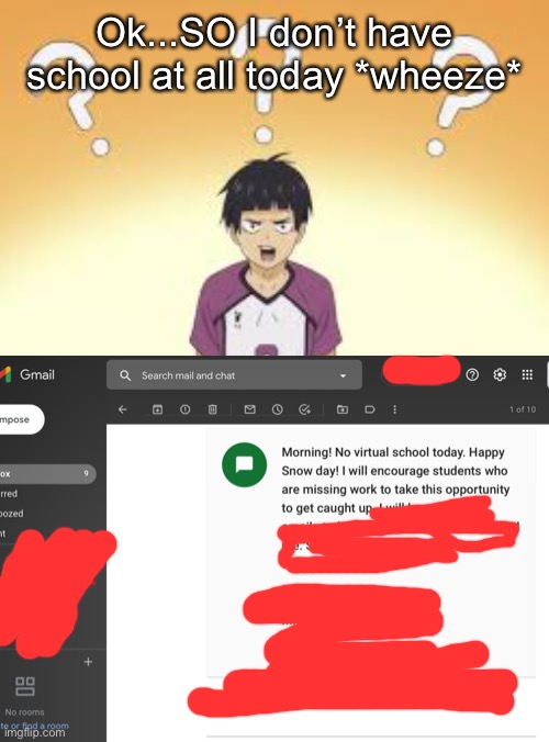 Ok...SO I don’t have school at all today *wheeze* | made w/ Imgflip meme maker