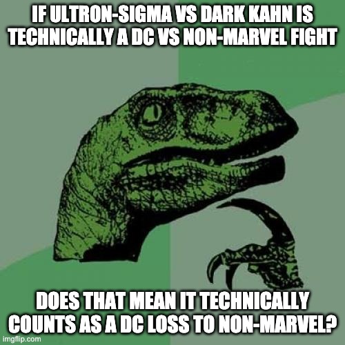 Just A Thought | IF ULTRON-SIGMA VS DARK KAHN IS TECHNICALLY A DC VS NON-MARVEL FIGHT; DOES THAT MEAN IT TECHNICALLY COUNTS AS A DC LOSS TO NON-MARVEL? | image tagged in memes,philosoraptor | made w/ Imgflip meme maker