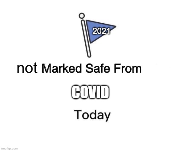 AAAAAAAND It`s not gone. | 2021; not; COVID | image tagged in memes,marked safe from | made w/ Imgflip meme maker