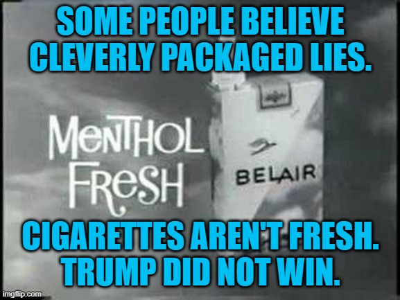 Hatred Spreads Like Cancer. | SOME PEOPLE BELIEVE CLEVERLY PACKAGED LIES. CIGARETTES AREN'T FRESH.
TRUMP DID NOT WIN. | image tagged in politics | made w/ Imgflip meme maker