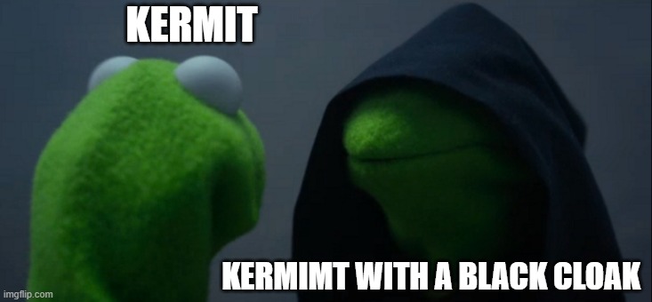 Evil Kermit Meme | KERMIT; KERMIMT WITH A BLACK CLOAK | image tagged in memes,evil kermit | made w/ Imgflip meme maker