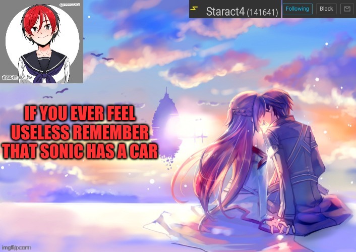 IF YOU EVER FEEL USELESS REMEMBER THAT SONIC HAS A CAR | image tagged in starkugo trap sailor sword art online announcement trmplate | made w/ Imgflip meme maker