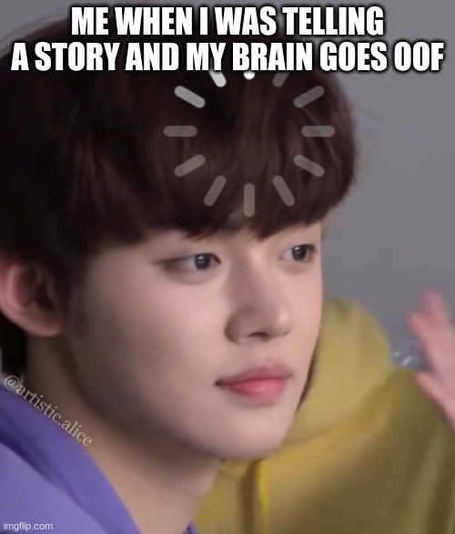Is it me- | ME WHEN I WAS TELLING A STORY AND MY BRAIN GOES OOF | image tagged in processing | made w/ Imgflip meme maker