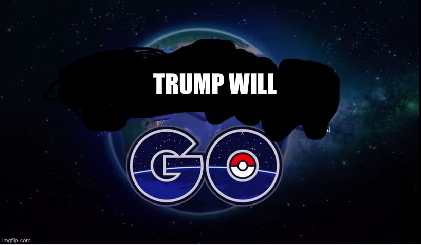 Biden 2020 | TRUMP WILL | image tagged in pokemon go | made w/ Imgflip meme maker