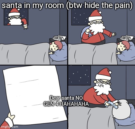 hide the painnnnn | santa in my room (btw hide the pain); Dear santa NO GEN 4 HAHAHAHA | image tagged in letter to murderous santa | made w/ Imgflip meme maker