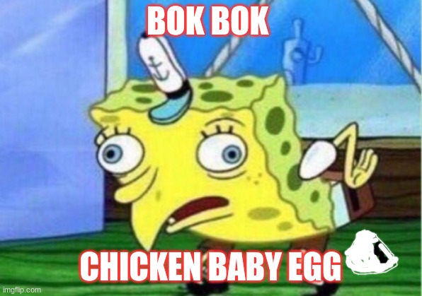 Mocking Spongebob | BOK BOK; CHICKEN BABY EGG | image tagged in memes,mocking spongebob | made w/ Imgflip meme maker