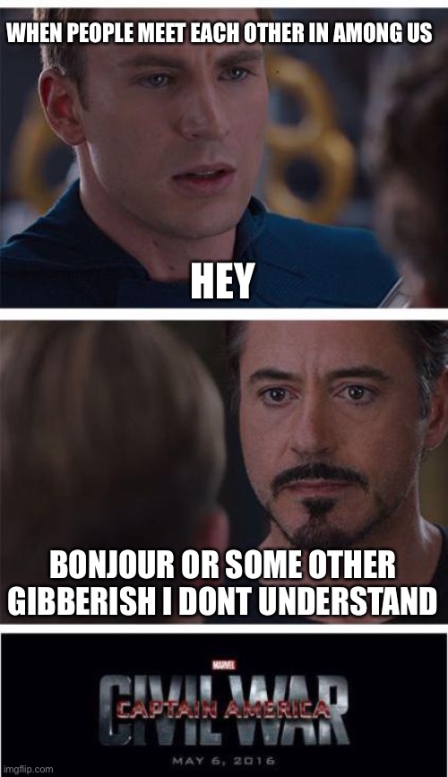 This will make you laugh | WHEN PEOPLE MEET EACH OTHER IN AMONG US; HEY; BONJOUR OR SOME OTHER GIBBERISH I DONT UNDERSTAND | image tagged in memes,marvel civil war 1,among us | made w/ Imgflip meme maker