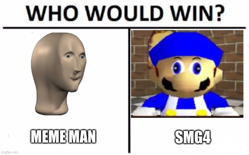 Who's the real king of memes? (Also posted this on the meme man stream and will see what they say.) | MEME MAN; SMG4 | image tagged in memes,who would win,meme man,smg4 | made w/ Imgflip meme maker
