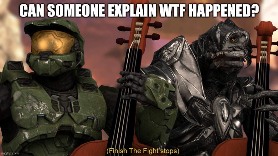Finish the fight stops | CAN SOMEONE EXPLAIN WTF HAPPENED? | image tagged in finish the fight stops | made w/ Imgflip meme maker